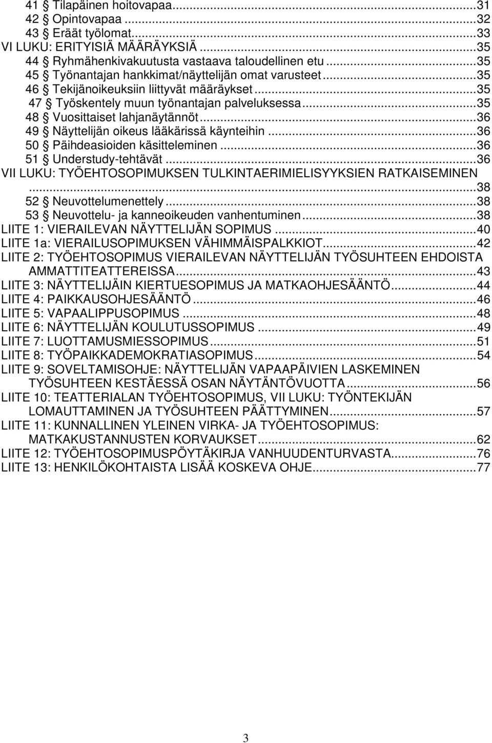 .. 36 49 Näyttelijän oikeus lääkärissä käynteihin... 36 50 Päihdeasioiden käsitteleminen... 36 51 Understudy-tehtävät... 36 VII LUKU: TYÖEHTOSOPIMUKSEN TULKINTAERIMIELISYYKSIEN RATKAISEMINEN.