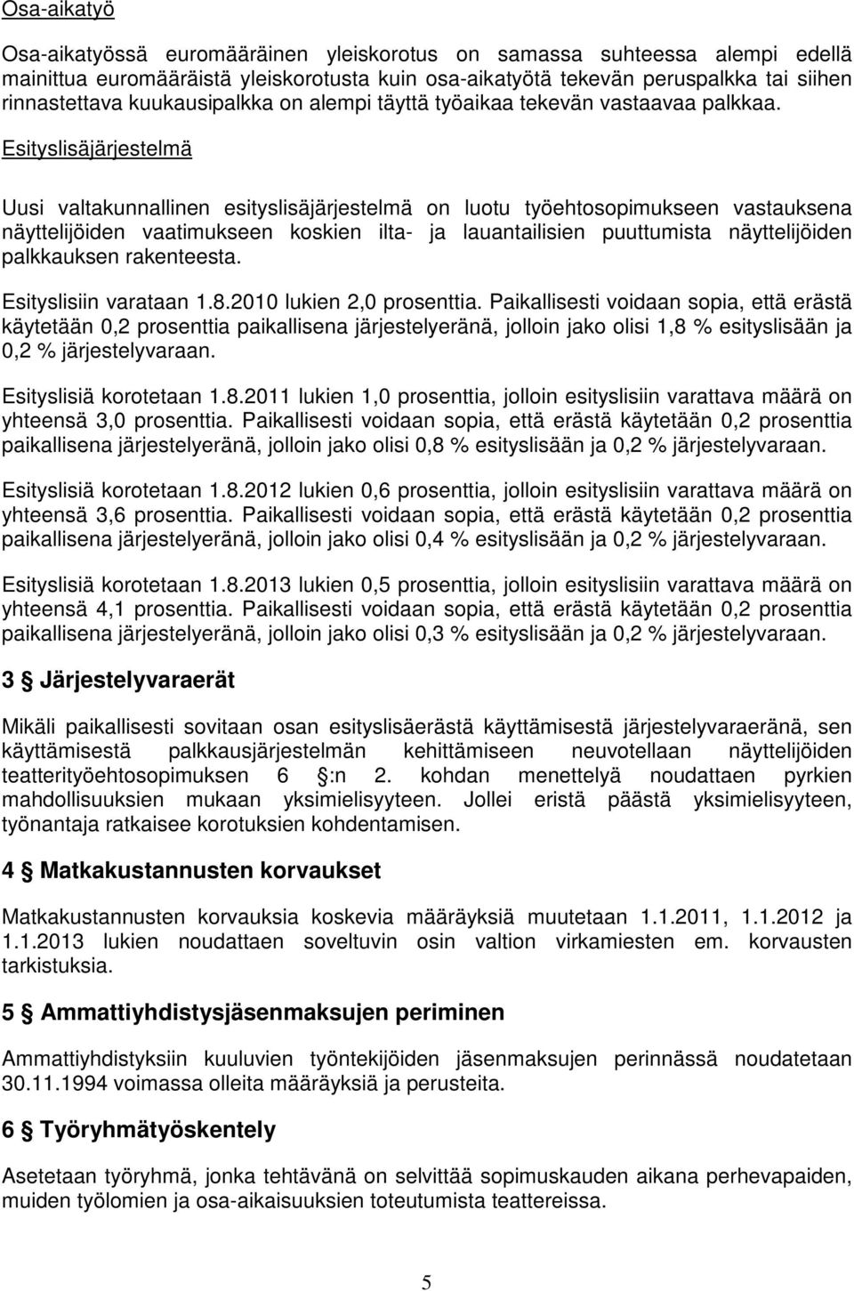 Esityslisäjärjestelmä Uusi valtakunnallinen esityslisäjärjestelmä on luotu työehtosopimukseen vastauksena näyttelijöiden vaatimukseen koskien ilta- ja lauantailisien puuttumista näyttelijöiden