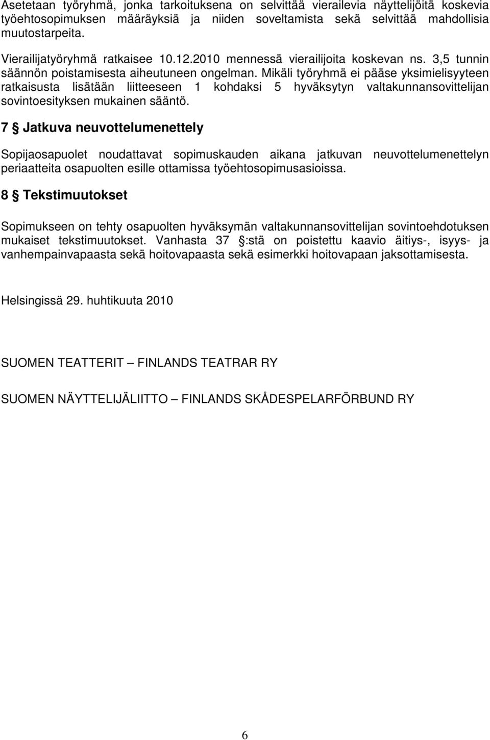 Mikäli työryhmä ei pääse yksimielisyyteen ratkaisusta lisätään liitteeseen 1 kohdaksi 5 hyväksytyn valtakunnansovittelijan sovintoesityksen mukainen sääntö.
