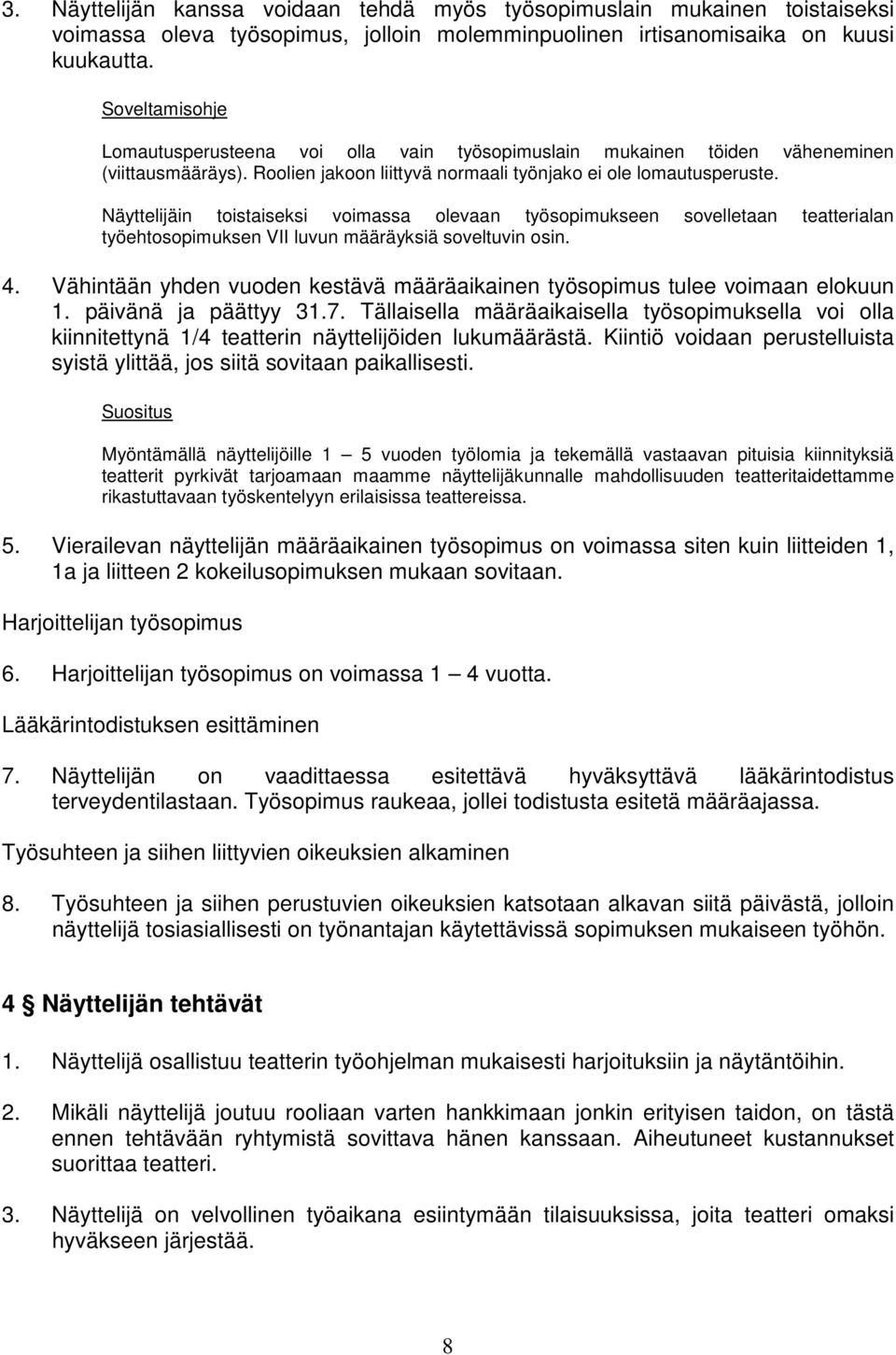 Näyttelijäin toistaiseksi voimassa olevaan työsopimukseen sovelletaan teatterialan työehtosopimuksen VII luvun määräyksiä soveltuvin osin. 4.