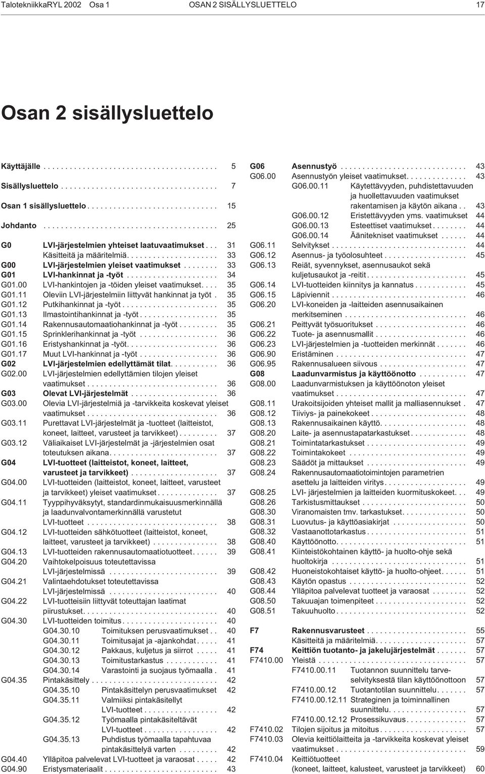 .................... 33 G00 LVI-järjestelmien yleiset vaatimukset........ 33 G01 LVI-hankinnat ja -työt..................... 34 G01.00 LVI-hankintojen ja -töiden yleiset vaatimukset.... 35 G01.