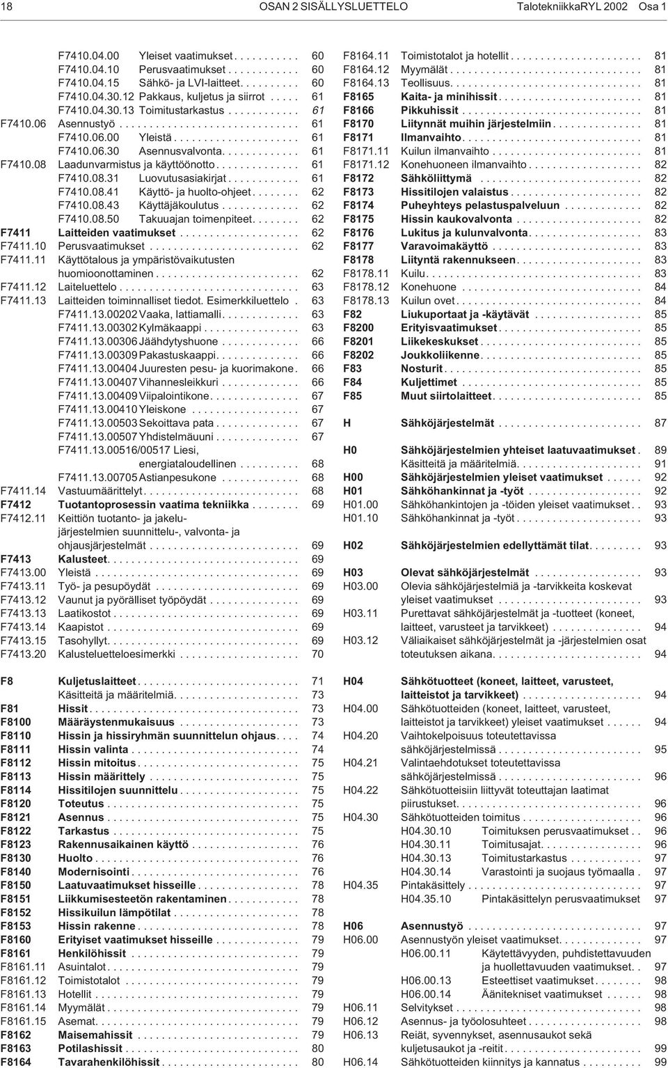 ............ 61 F7410.08 Laadunvarmistus ja käyttöönotto.............. 61 F7410.08.31 Luovutusasiakirjat............ 61 F7410.08.41 Käyttö- ja huolto-ohjeet........ 62 F7410.08.43 Käyttäjäkoulutus.