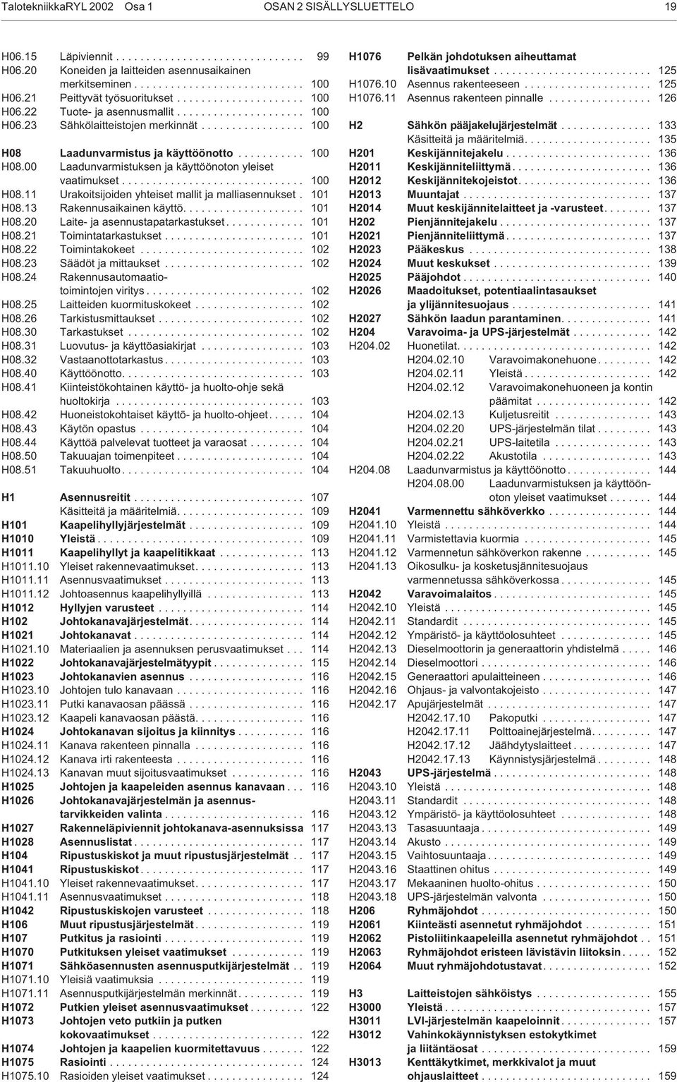 .......... 100 H08.00 Laadunvarmistuksen ja käyttöönoton yleiset vaatimukset.............................. 100 H08.11 Urakoitsijoiden yhteiset mallit ja malliasennukset. 101 H08.