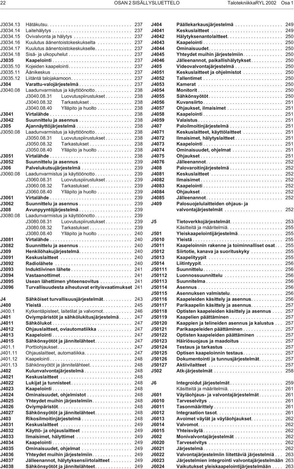 ............................. 237 J3035.10 Kojeiden kaapelointi........................ 237 J3035.11 Äänikeskus.............................. 237 J3035.12 Liitäntä talojakamoon.