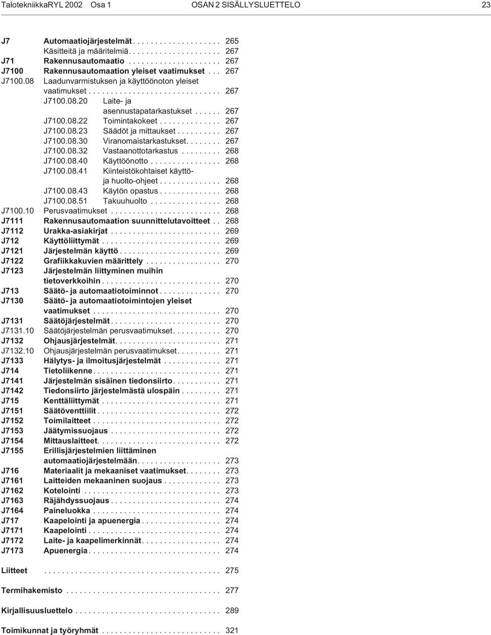 ..... 267 J7100.08.22 Toimintakokeet.............. 267 J7100.08.23 Säädöt ja mittaukset.......... 267 J7100.08.30 Viranomaistarkastukset........ 267 J7100.08.32 Vastaanottotarkastus......... 268 J7100.