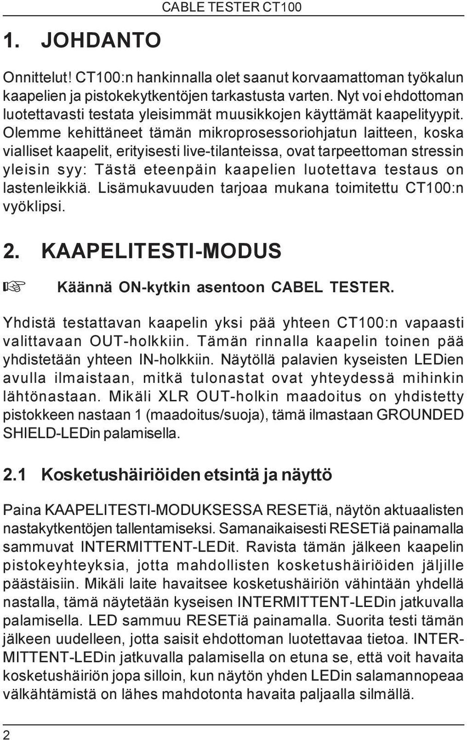 Olemme kehittäneet tämän mikroprosessoriohjatun laitteen, koska vialliset kaapelit, erityisesti live-tilanteissa, ovat tarpeettoman stressin yleisin syy: Tästä eteenpäin kaapelien luotettava testaus