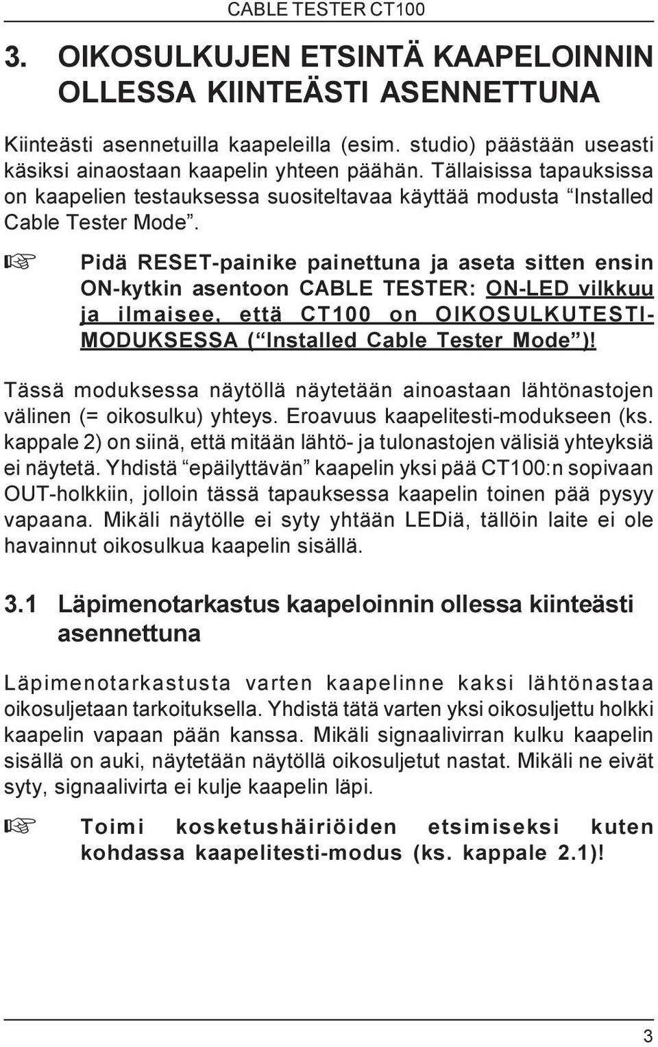 + Pidä RESET-painike painettuna ja aseta sitten ensin ON-kytkin asentoon CABLE TESTER: ON-LED vilkkuu ja ilmaisee, että CT100 on OIKOSULKUTESTI- MODUKSESSA ( Installed Cable Tester Mode )!