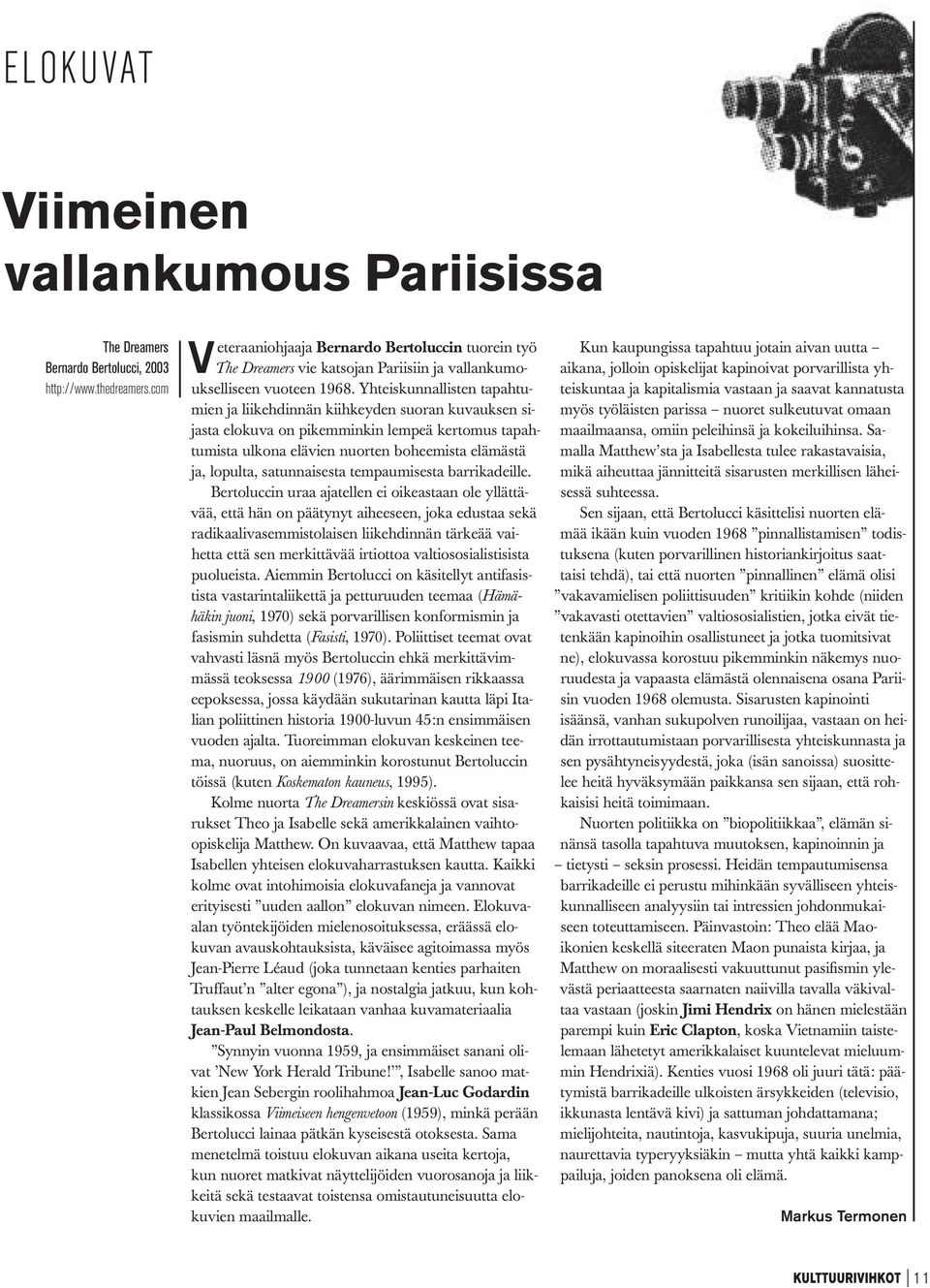 Yhteiskunnallisten tapahtumien ja liikehdinnän kiihkeyden suoran kuvauksen sijasta elokuva on pikemminkin lempeä kertomus tapahtumista ulkona elävien nuorten boheemista elämästä ja, lopulta,