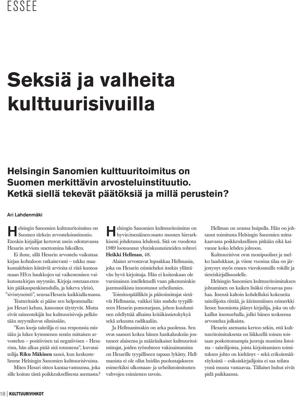 Ei ihme, sillä Hesarin arvostelu vaikuttaa kirjan kohtaloon ratkaisevasti tukku maakuntalehtien kiittäviä arvioita ei riitä kumoamaan HS:n haukkujen tai vaikenemisen vaikutusta kirjan myyntiin.