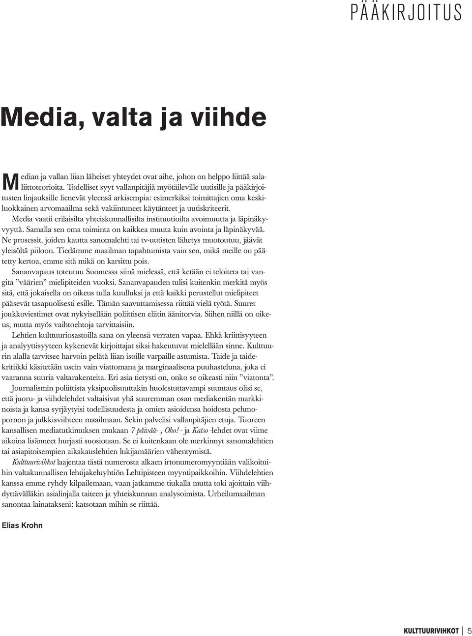 käytänteet ja uutiskriteerit. Media vaatii erilaisilta yhteiskunnallisilta instituutioilta avoimuutta ja läpinäkyvyyttä. Samalla sen oma toiminta on kaikkea muuta kuin avointa ja läpinäkyvää.