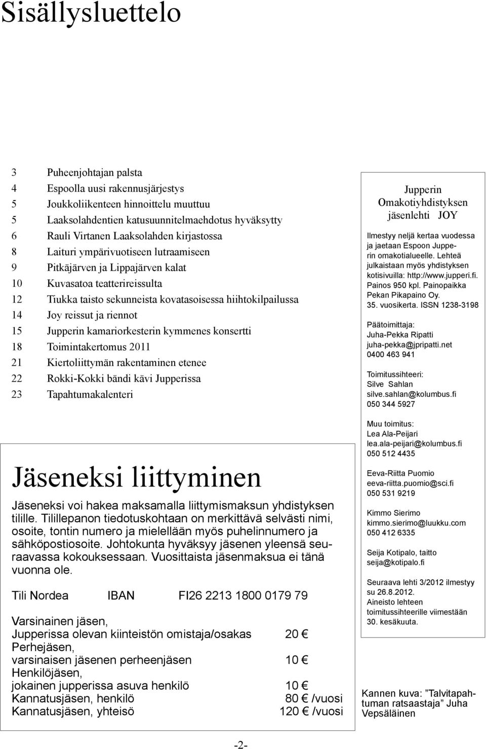 riennot 15 Jupperin kamariorkesterin kymmenes konsertti 18 Toimintakertomus 2011 21 Kiertoliittymän rakentaminen etenee 22 Rokki-Kokki bändi kävi Jupperissa 23 Tapahtumakalenteri Jäseneksi