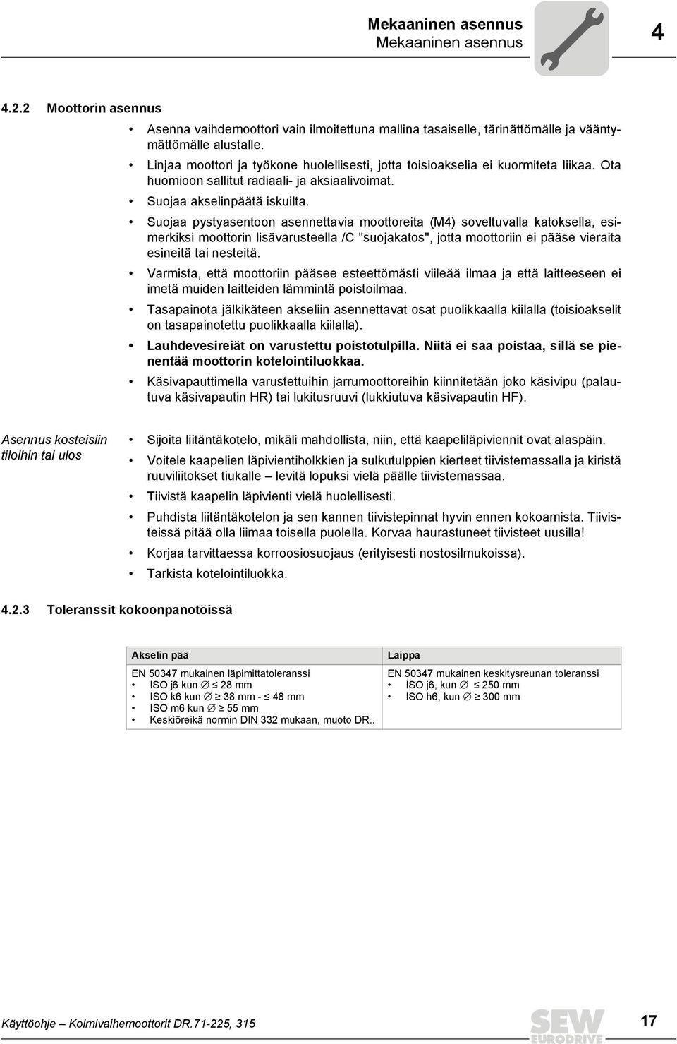 Suojaa pystyasentoon asennettavia moottoreita (M4) soveltuvalla katoksella, esimerkiksi moottorin lisävarusteella /C "suojakatos", jotta moottoriin ei pääse vieraita esineitä tai nesteitä.