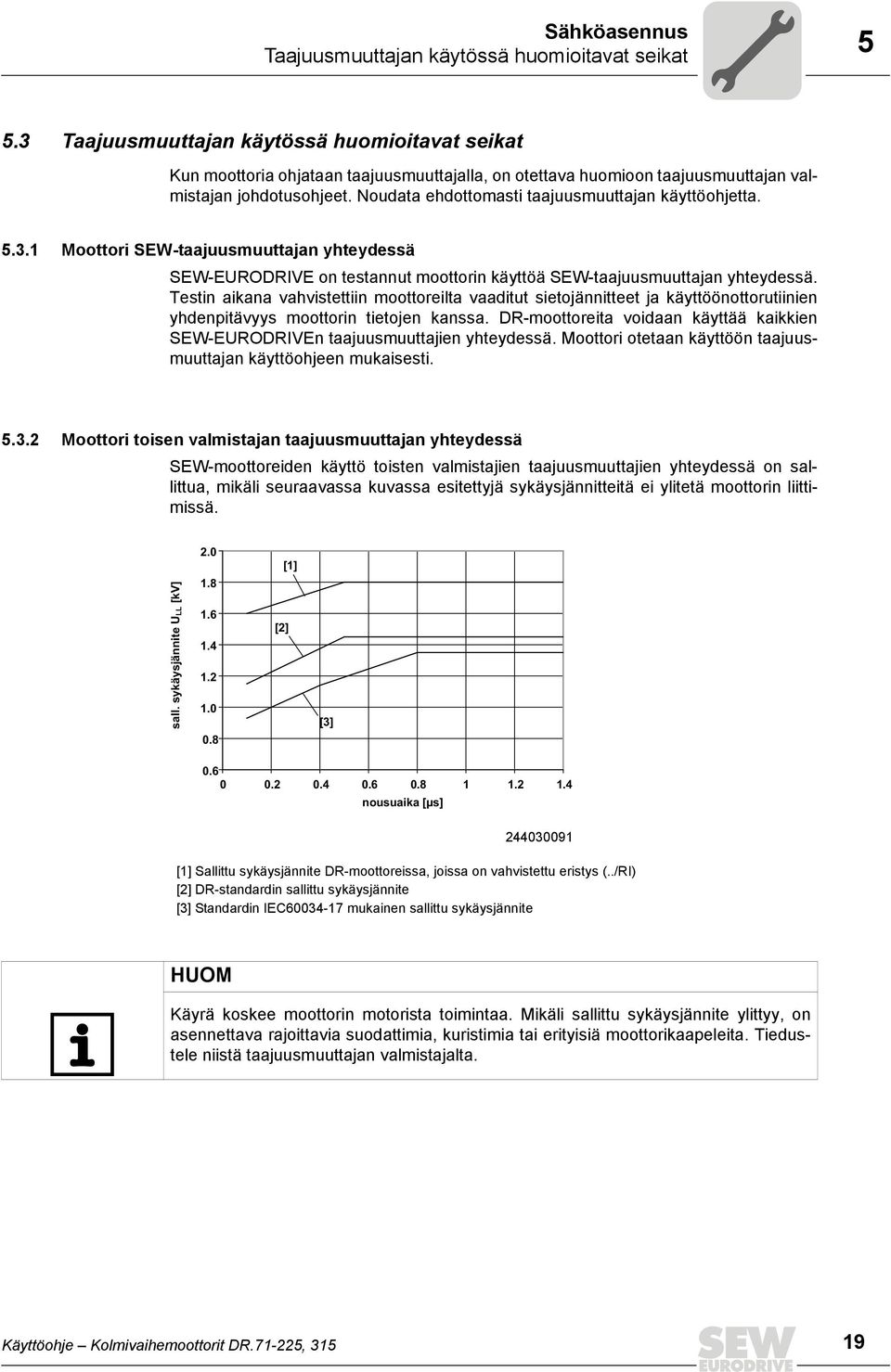 Noudata ehdottomasti taajuusmuuttajan käyttöohjetta. 5.3.1 Moottori SEW-taajuusmuuttajan yhteydessä SEW-EURODRIVE on testannut moottorin käyttöä SEW-taajuusmuuttajan yhteydessä.