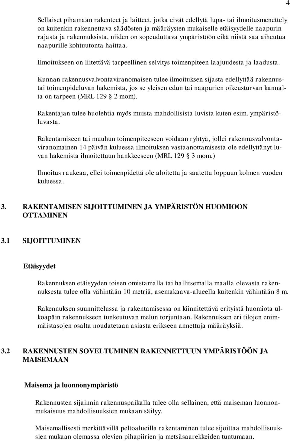 Kunnan rakennusvalvontaviranomaisen tulee ilmoituksen sijasta edellyttää rakennustai toimenpideluvan hakemista, jos se yleisen edun tai naapurien oikeusturvan kannalta on tarpeen (MRL 129 2 mom).