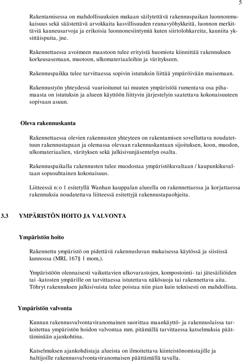 Rakennettaessa avoimeen maastoon tulee erityistä huomiota kiinnittää rakennuksen korkeusasemaan, muotoon, ulkomateriaaleihin ja väritykseen.