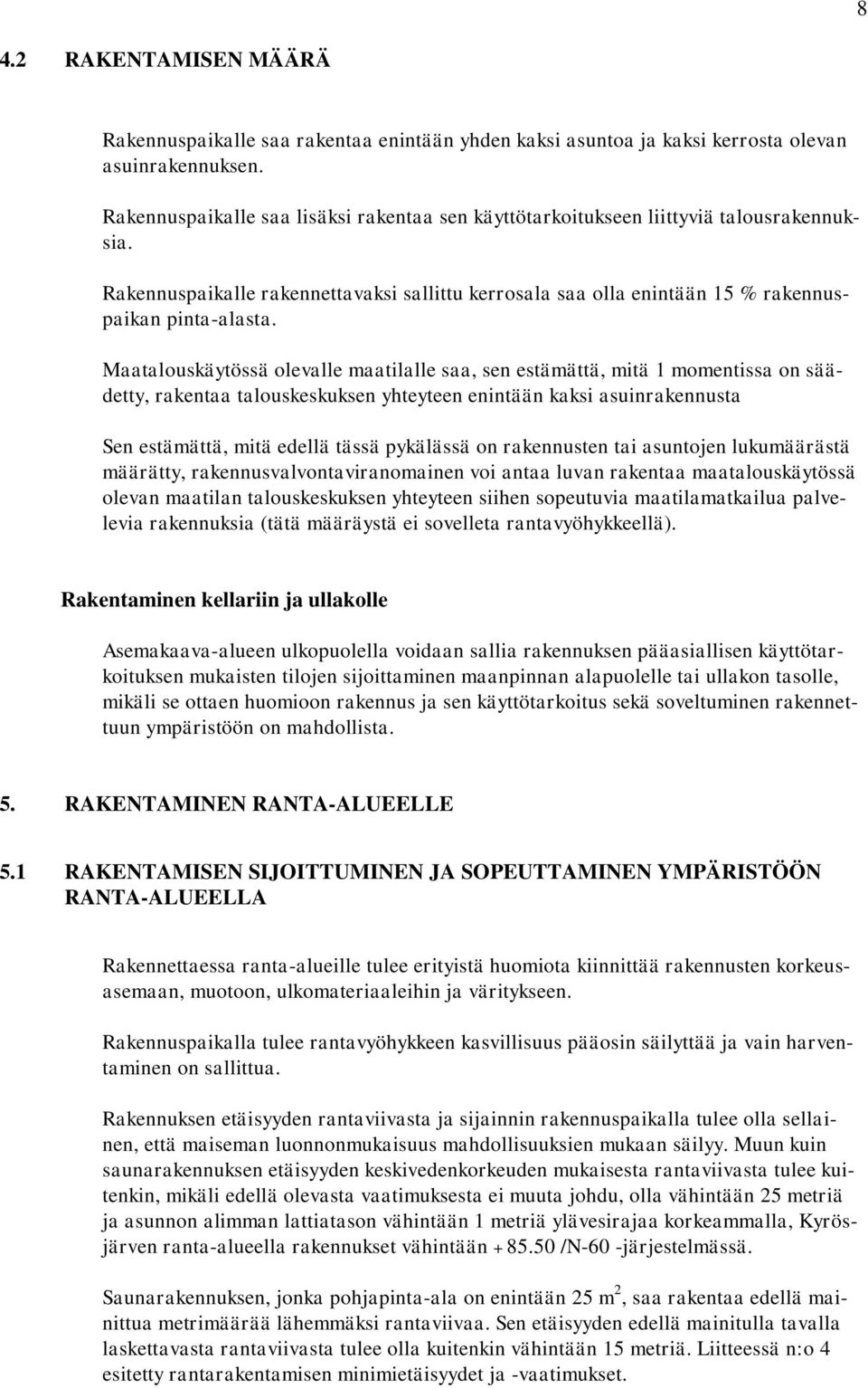 Maatalouskäytössä olevalle maatilalle saa, sen estämättä, mitä 1 momentissa on säädetty, rakentaa talouskeskuksen yhteyteen enintään kaksi asuinrakennusta Sen estämättä, mitä edellä tässä pykälässä