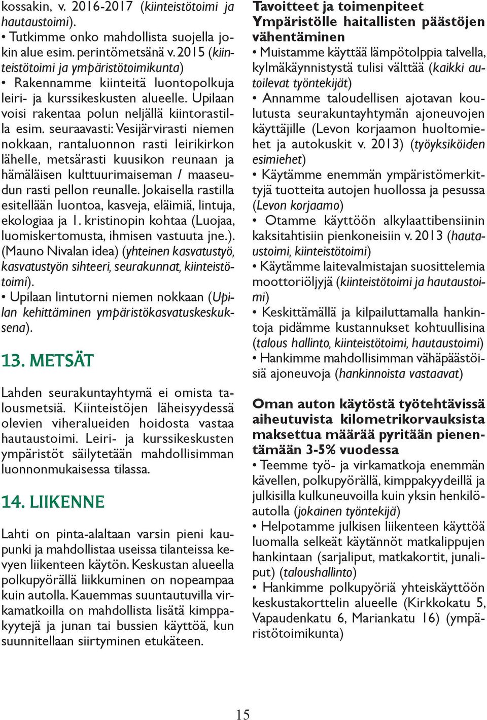 seuraavasti: Vesijärvirasti niemen nokkaan, rantaluonnon rasti leirikirkon lähelle, metsärasti kuusikon reunaan ja hämäläisen kulttuurimaiseman / maaseudun rasti pellon reunalle.