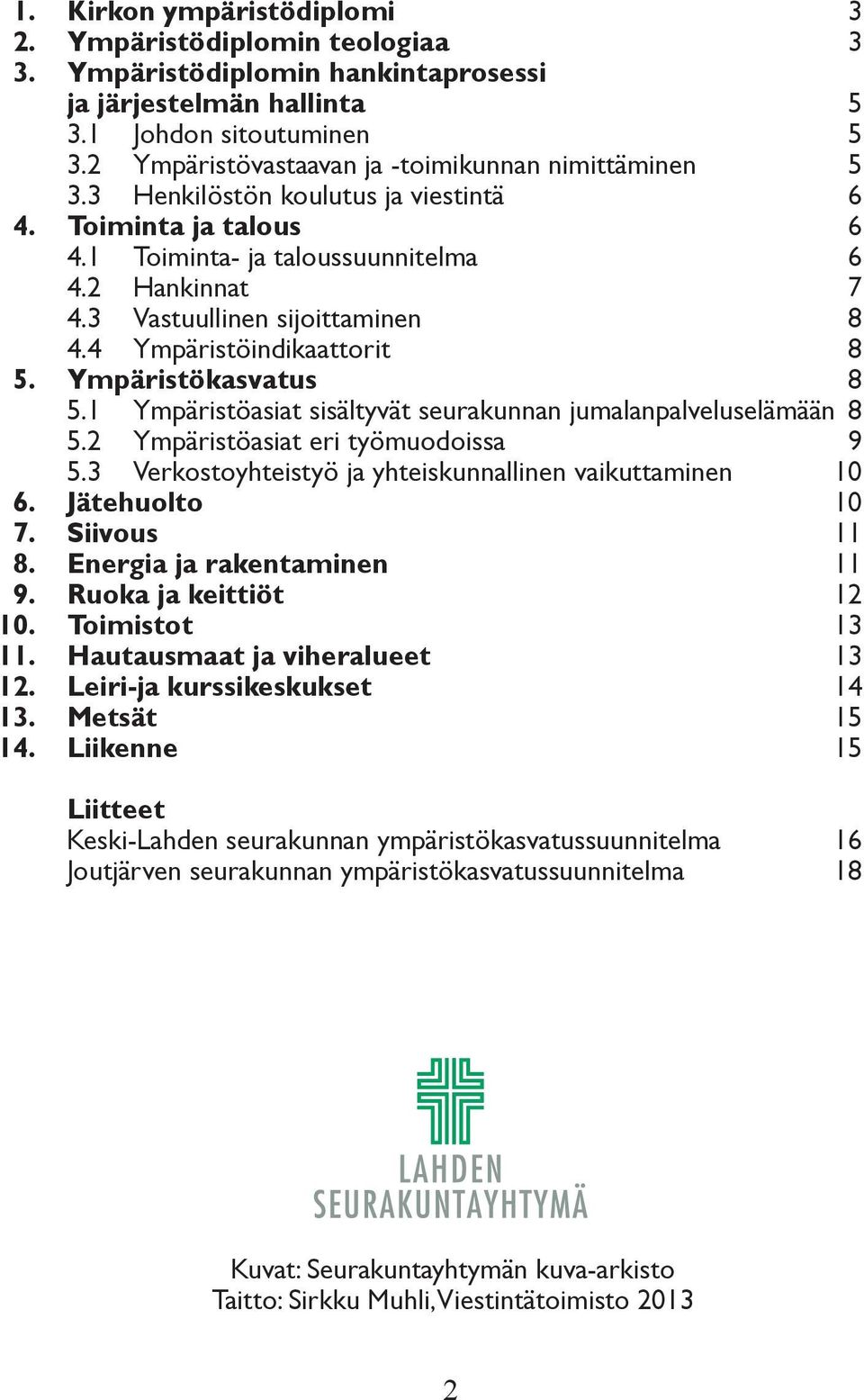 3 Vastuullinen sijoittaminen 8 4.4 Ympäristöindikaattorit 8 5. Ympäristökasvatus 8 5.1 Ympäristöasiat sisältyvät seurakunnan jumalanpalveluselämään 8 5.2 Ympäristöasiat eri työmuodoissa 9 5.