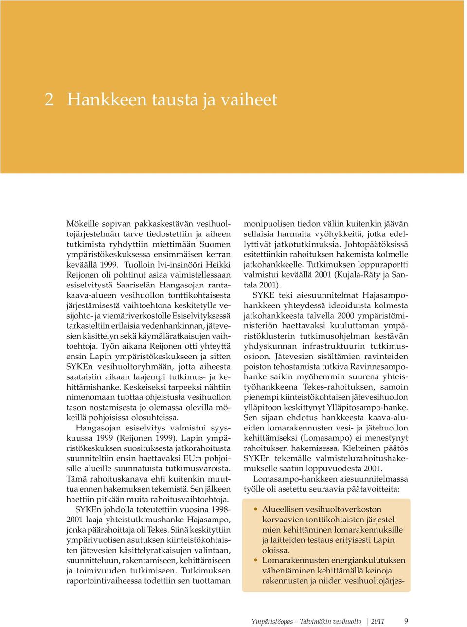 Tuolloin lvi-insinööri Heikki Reijonen oli pohtinut asiaa valmistellessaan esiselvitystä Saariselän Hangasojan rantakaava-alueen vesihuollon tonttikohtaisesta järjestämisestä vaihtoehtona