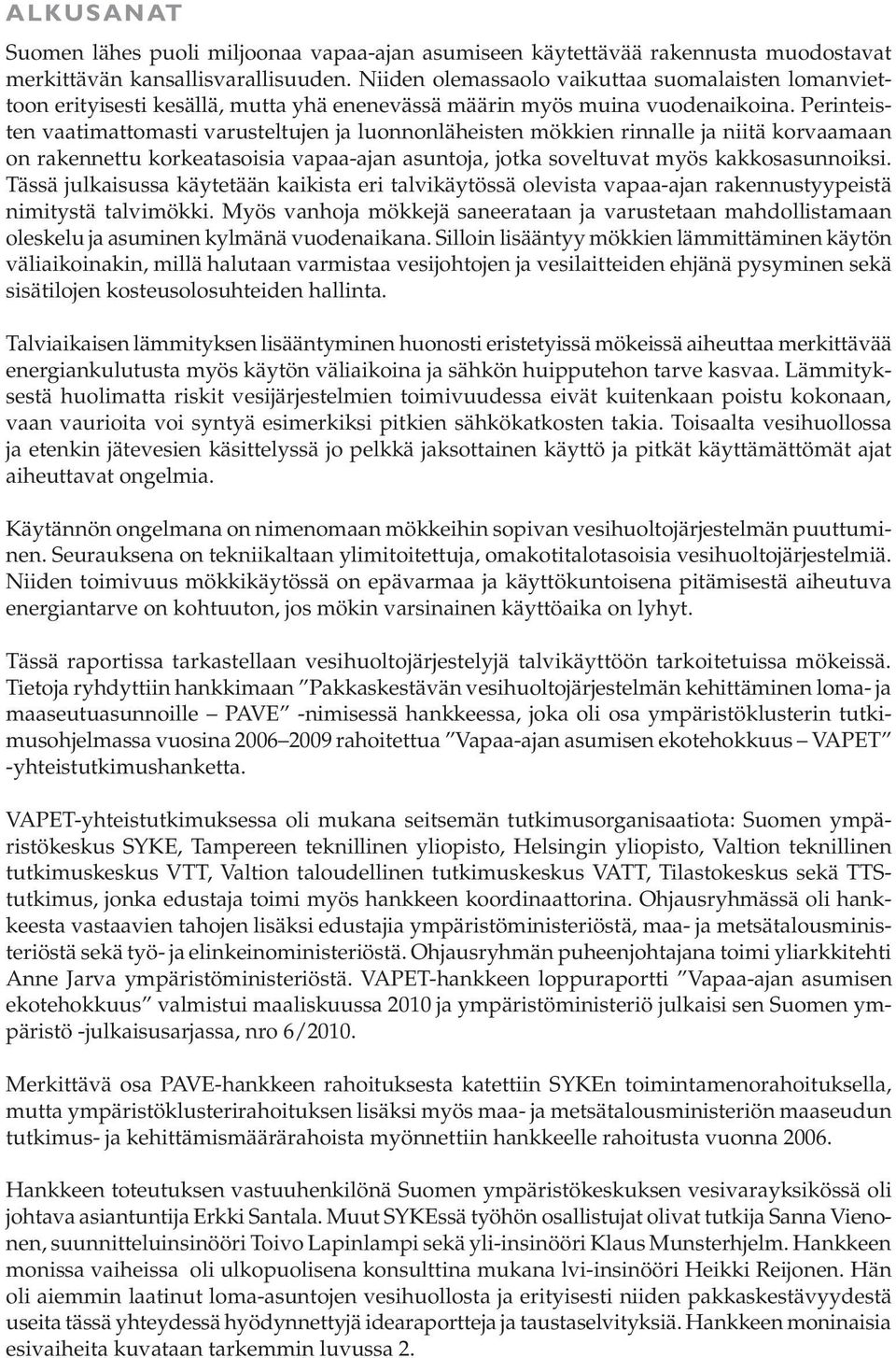 Perinteisten vaatimattomasti varusteltujen ja luonnonläheisten mökkien rinnalle ja niitä korvaamaan on rakennettu korkeatasoisia vapaa-ajan asuntoja, jotka soveltuvat myös kakkosasunnoiksi.
