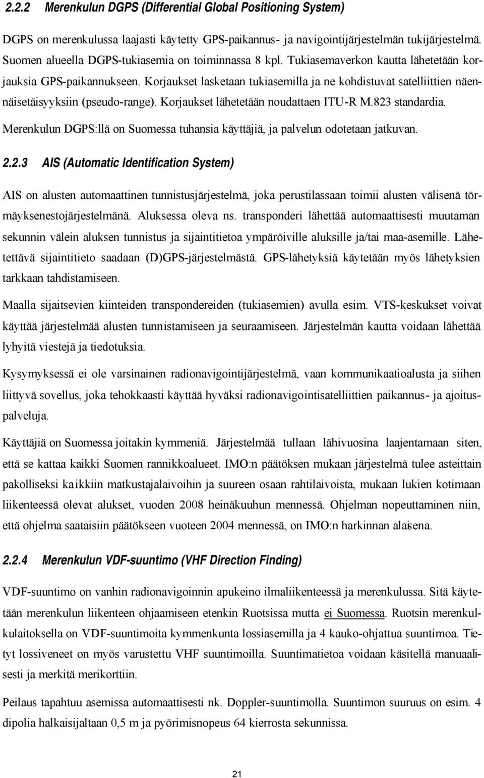 Korjaukset lasketaan tukiasemilla ja ne kohdistuvat satelliittien näennäisetäisyyksiin (pseudo-range). Korjaukset lähetetään noudattaen ITU-R M.823 standardia.