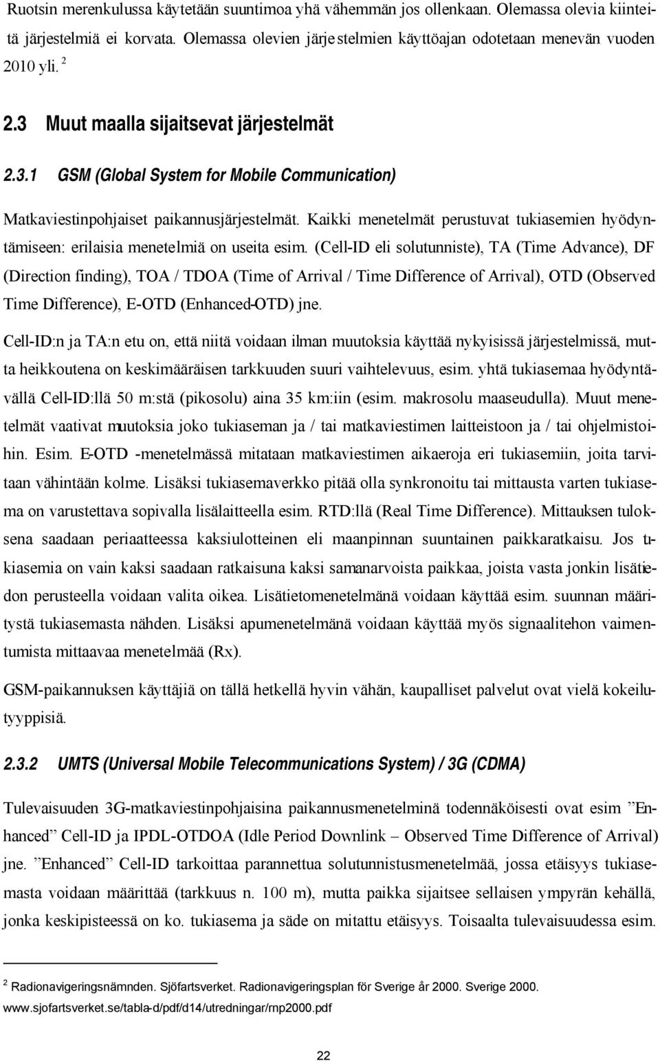 Kaikki menetelmät perustuvat tukiasemien hyödyntämiseen: erilaisia menetelmiä on useita esim.