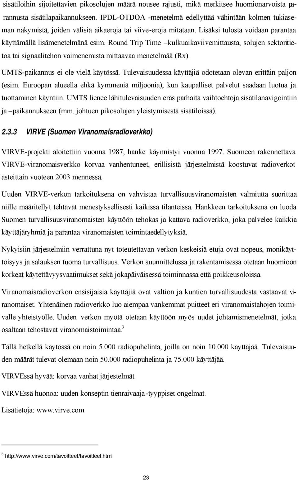 Round Trip Time kulkuaikaviivemittausta, solujen sektoritietoa tai signaalitehon vaimenemista mittaavaa menetelmää (Rx). UMTS-paikannus ei ole vielä käytössä.