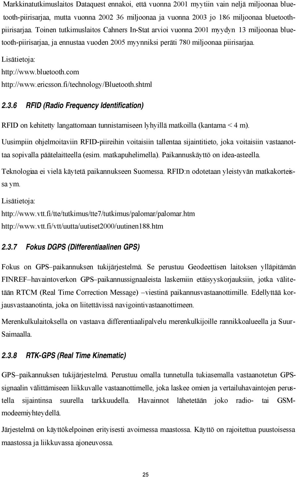 bluetooth.com http://www.ericsson.fi/technology/bluetooth.shtml 2.3.6 RFID (Radio Frequency Identification) RFID on kehitetty langattomaan tunnistamiseen lyhyillä matkoilla (kantama < 4 m).