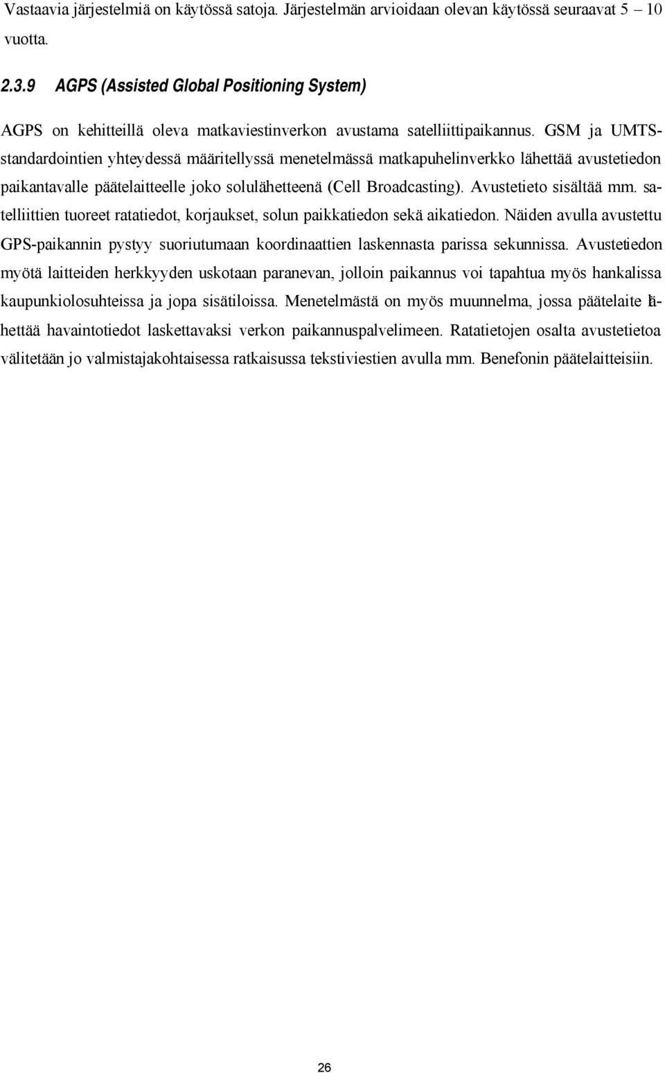 GSM ja UMTSstandardointien yhteydessä määritellyssä menetelmässä matkapuhelinverkko lähettää avustetiedon paikantavalle päätelaitteelle joko solulähetteenä (Cell Broadcasting).