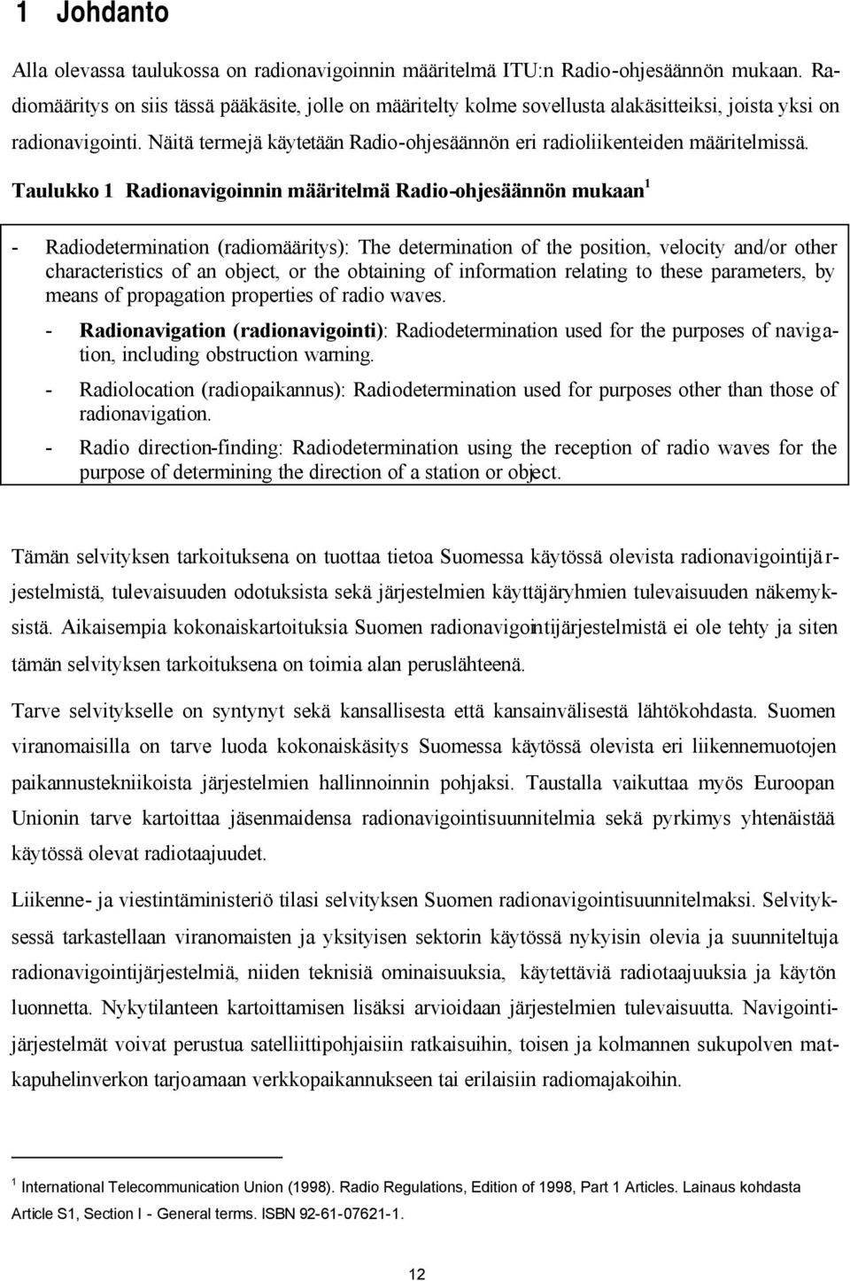 Näitä termejä käytetään Radio-ohjesäännön eri radioliikenteiden määritelmissä.