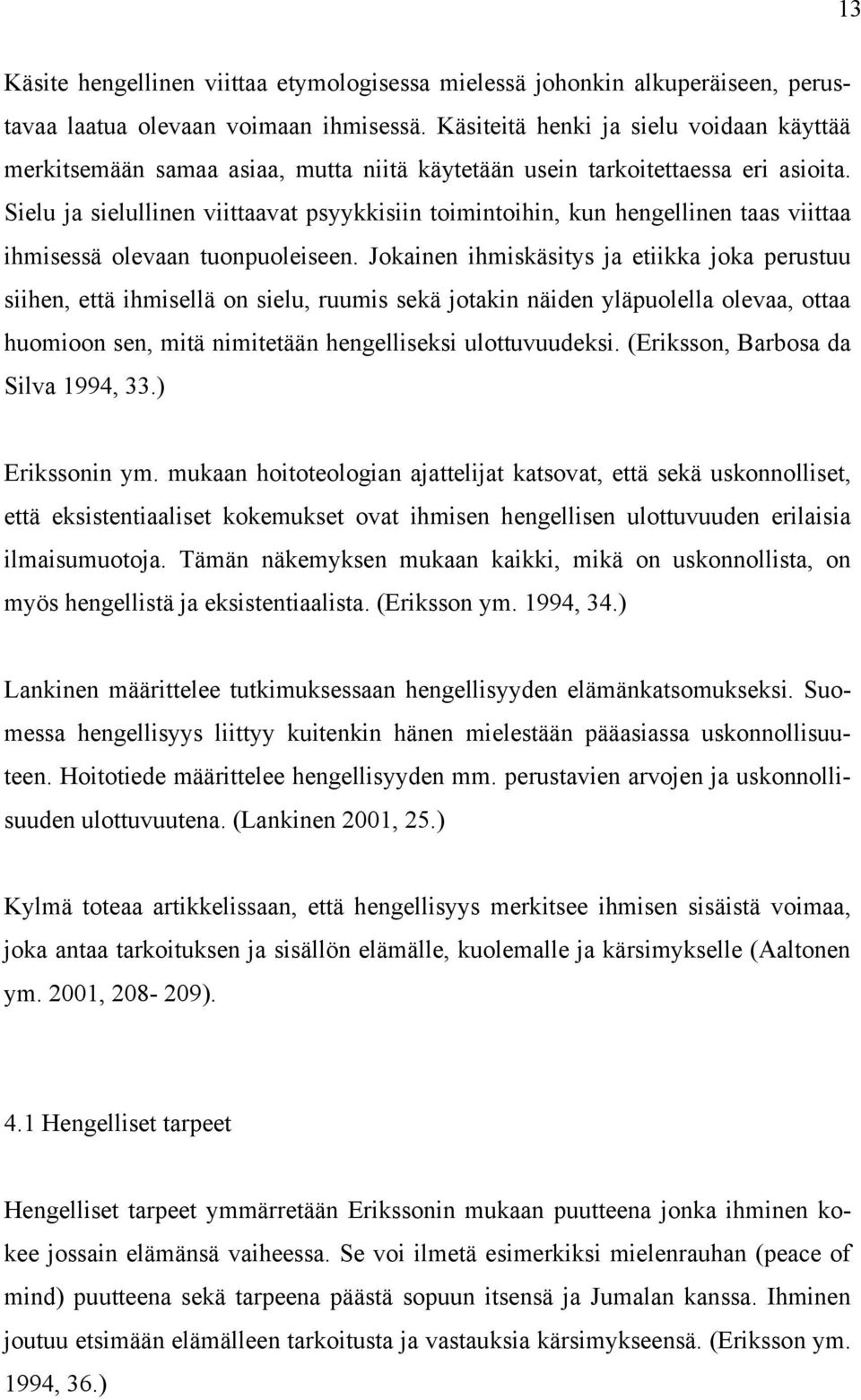 Sielu ja sielullinen viittaavat psyykkisiin toimintoihin, kun hengellinen taas viittaa ihmisessä olevaan tuonpuoleiseen.