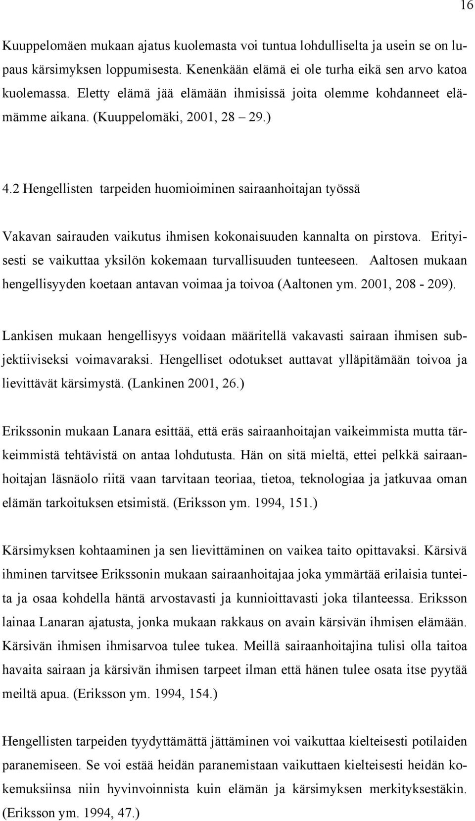 2 Hengellisten tarpeiden huomioiminen sairaanhoitajan työssä Vakavan sairauden vaikutus ihmisen kokonaisuuden kannalta on pirstova. Erityisesti se vaikuttaa yksilön kokemaan turvallisuuden tunteeseen.