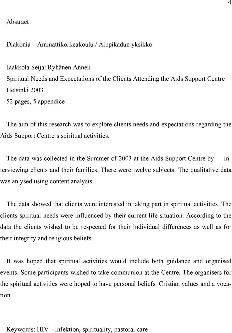 The data was collected in the Summer of 2003 at the Aids Support Centre by interviewing clients and their families. There were twelve subjects. The qualitative data was anlysed using content analysis.