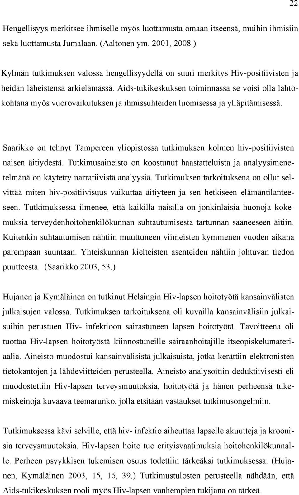 Aids-tukikeskuksen toiminnassa se voisi olla lähtökohtana myös vuorovaikutuksen ja ihmissuhteiden luomisessa ja ylläpitämisessä.