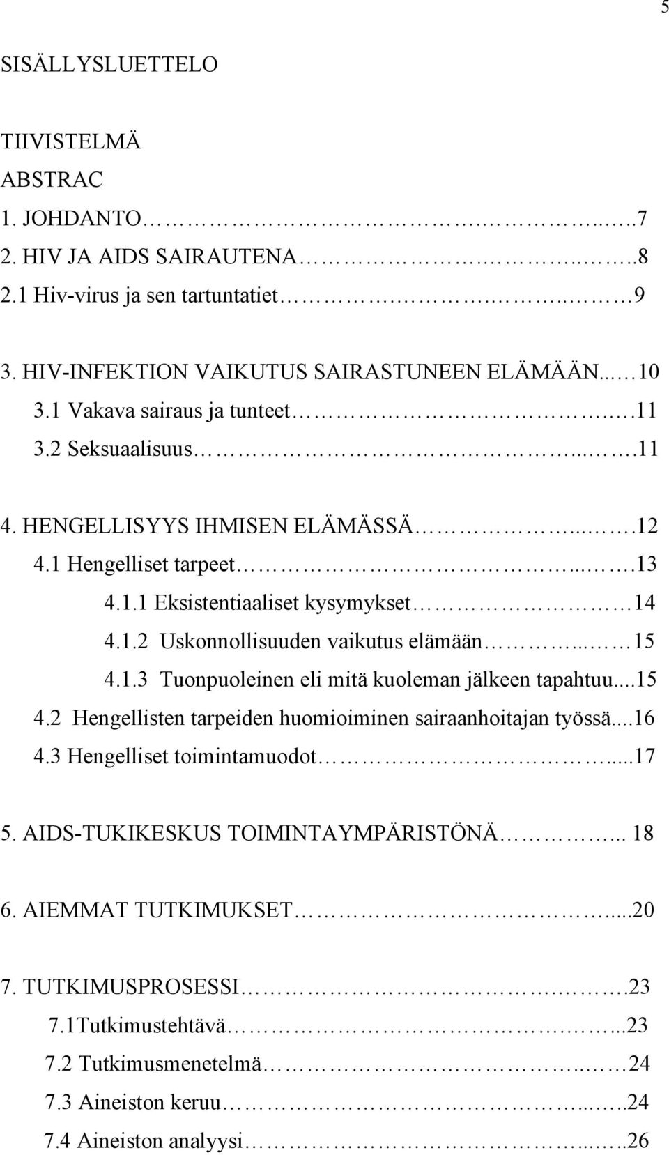 .. 15 4.1.3 Tuonpuoleinen eli mitä kuoleman jälkeen tapahtuu...15 4.2 Hengellisten tarpeiden huomioiminen sairaanhoitajan työssä...16 4.3 Hengelliset toimintamuodot...17 5.