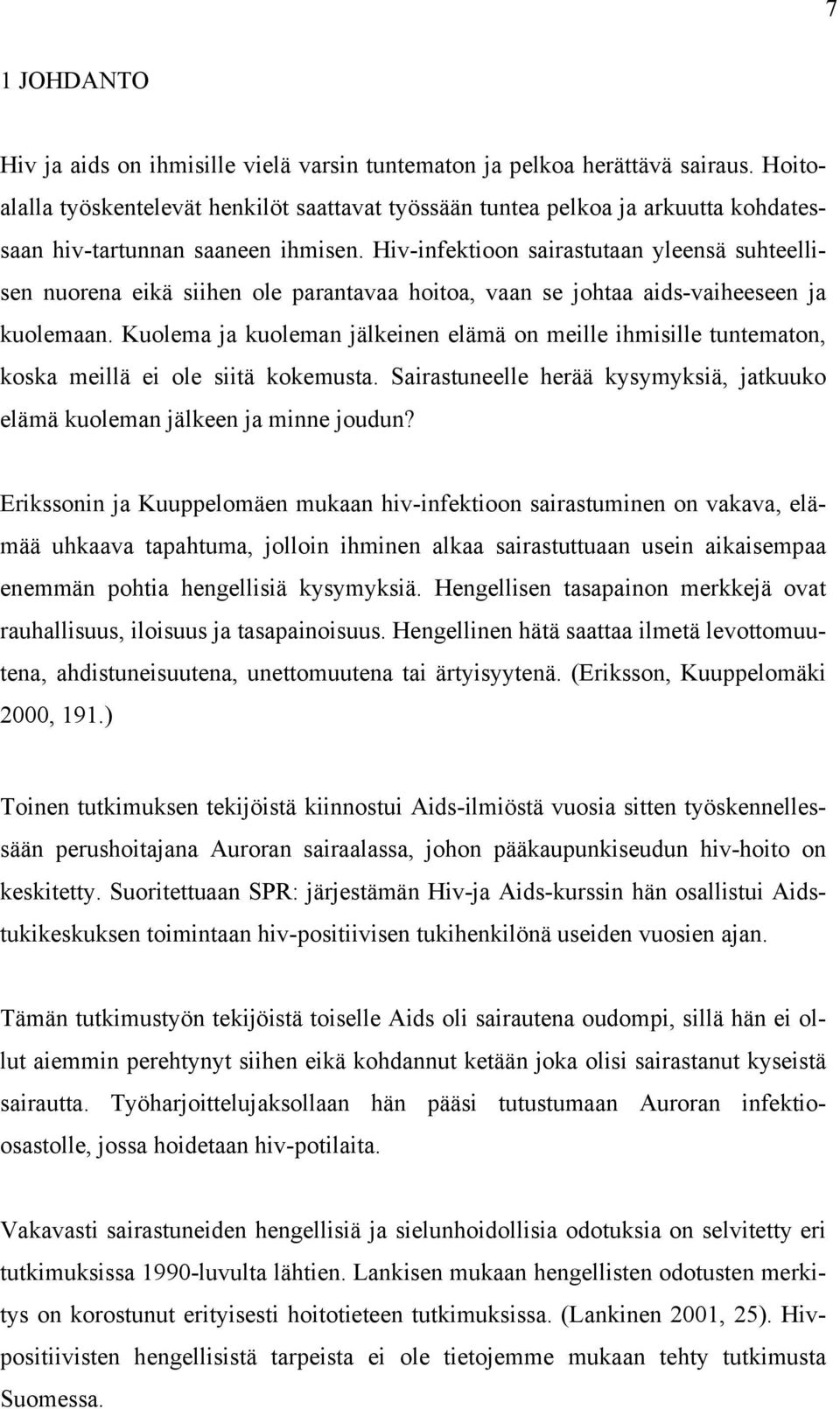 Hiv-infektioon sairastutaan yleensä suhteellisen nuorena eikä siihen ole parantavaa hoitoa, vaan se johtaa aids-vaiheeseen ja kuolemaan.