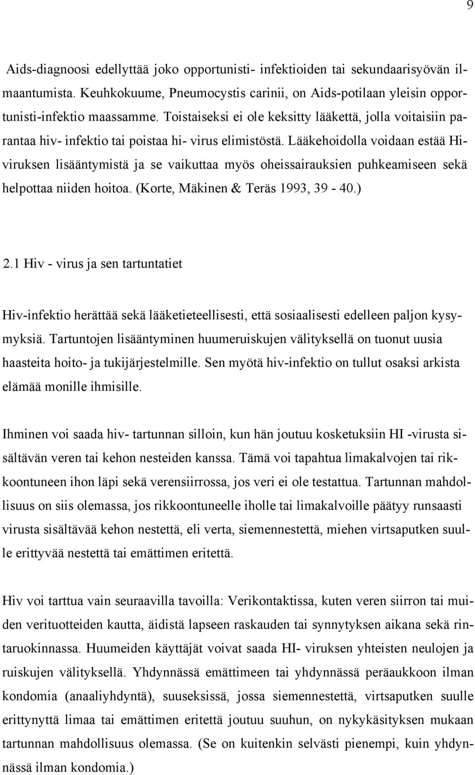 Lääkehoidolla voidaan estää Hiviruksen lisääntymistä ja se vaikuttaa myös oheissairauksien puhkeamiseen sekä helpottaa niiden hoitoa. (Korte, Mäkinen & Teräs 1993, 39-40.) 2.