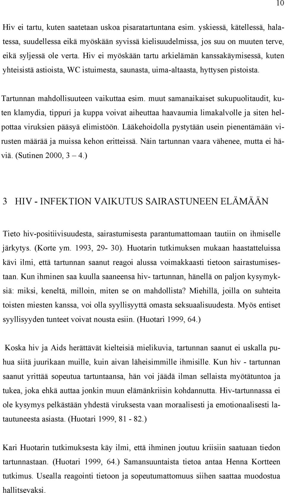 muut samanaikaiset sukupuolitaudit, kuten klamydia, tippuri ja kuppa voivat aiheuttaa haavaumia limakalvolle ja siten helpottaa viruksien pääsyä elimistöön.