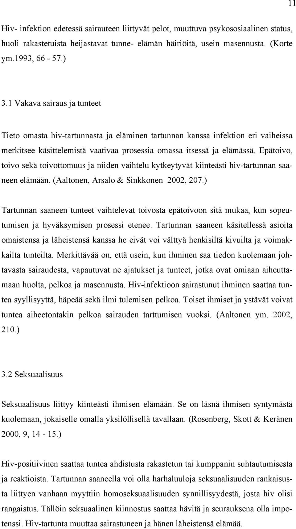 Epätoivo, toivo sekä toivottomuus ja niiden vaihtelu kytkeytyvät kiinteästi hiv-tartunnan saaneen elämään. (Aaltonen, Arsalo & Sinkkonen 2002, 207.