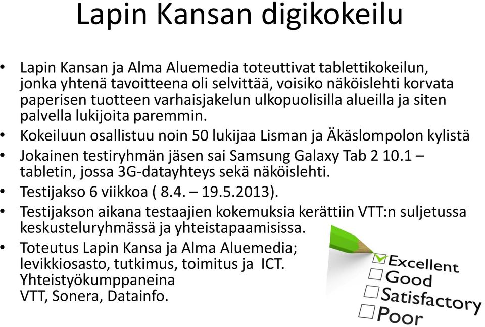 Kokeiluun osallistuu noin 50 lukijaa Lisman ja Äkäslompolon kylistä Jokainen testiryhmän jäsen sai Samsung Galaxy Tab 2 10.1 tabletin, jossa 3G-datayhteys sekä näköislehti.