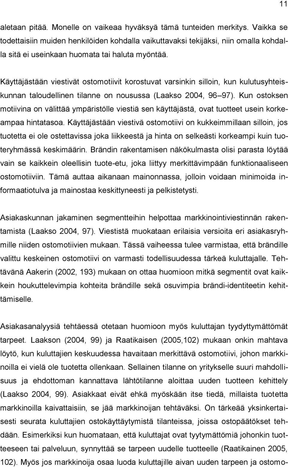 Käyttäjästään viestivät ostomotiivit korostuvat varsinkin silloin, kun kulutusyhteiskunnan taloudellinen tilanne on nousussa (Laakso 2004, 96 97).