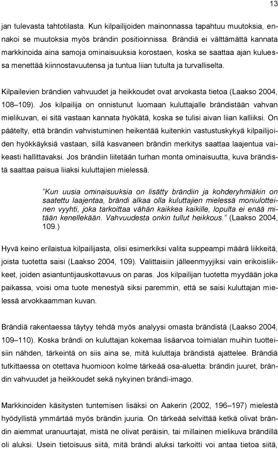 Kilpailevien brändien vahvuudet ja heikkoudet ovat arvokasta tietoa (Laakso 2004, 108 109).