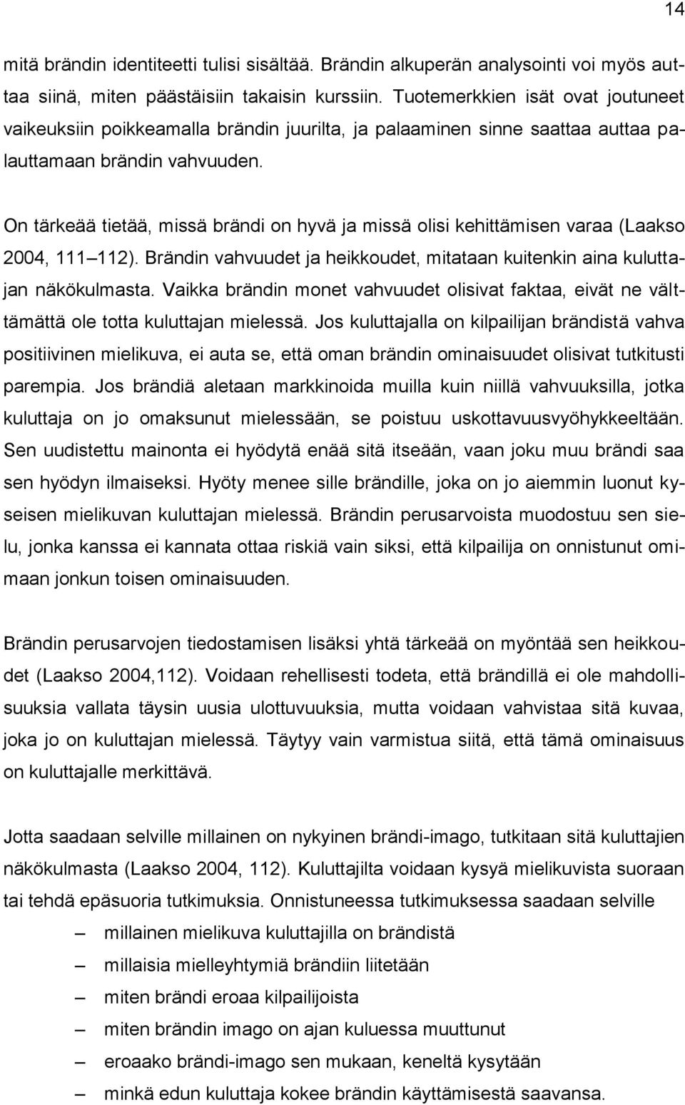 On tärkeää tietää, missä brändi on hyvä ja missä olisi kehittämisen varaa (Laakso 2004, 111 112). Brändin vahvuudet ja heikkoudet, mitataan kuitenkin aina kuluttajan näkökulmasta.