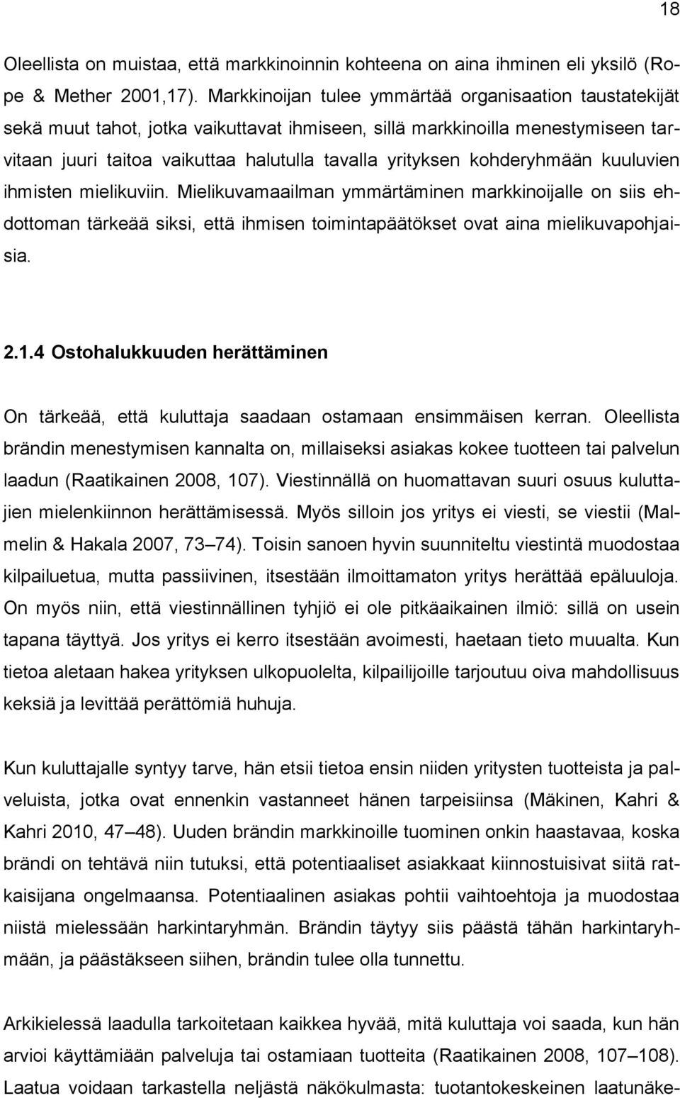 kohderyhmään kuuluvien ihmisten mielikuviin. Mielikuvamaailman ymmärtäminen markkinoijalle on siis ehdottoman tärkeää siksi, että ihmisen toimintapäätökset ovat aina mielikuvapohjaisia. 2.1.