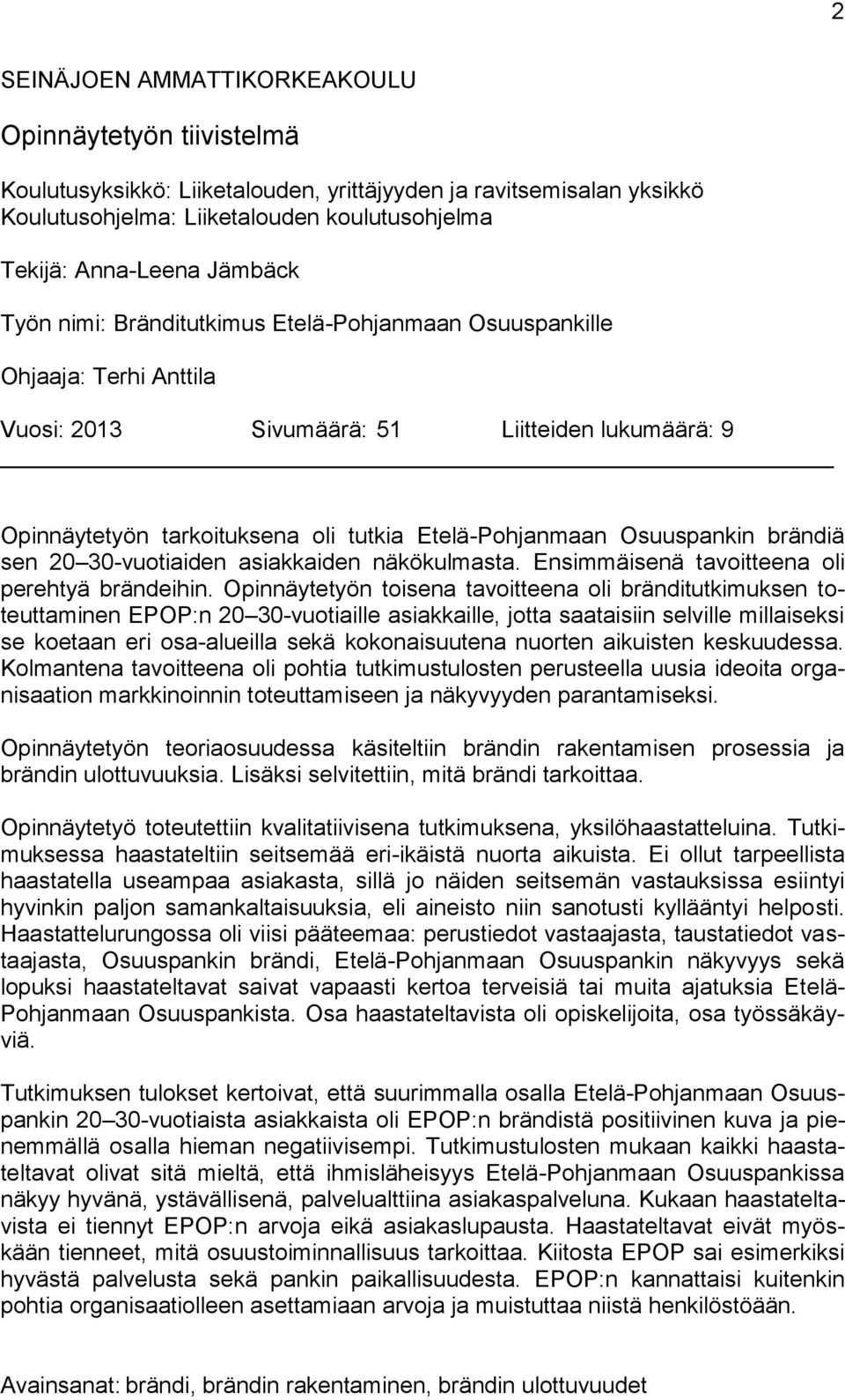 Osuuspankin brändiä sen 20 30-vuotiaiden asiakkaiden näkökulmasta. Ensimmäisenä tavoitteena oli perehtyä brändeihin.