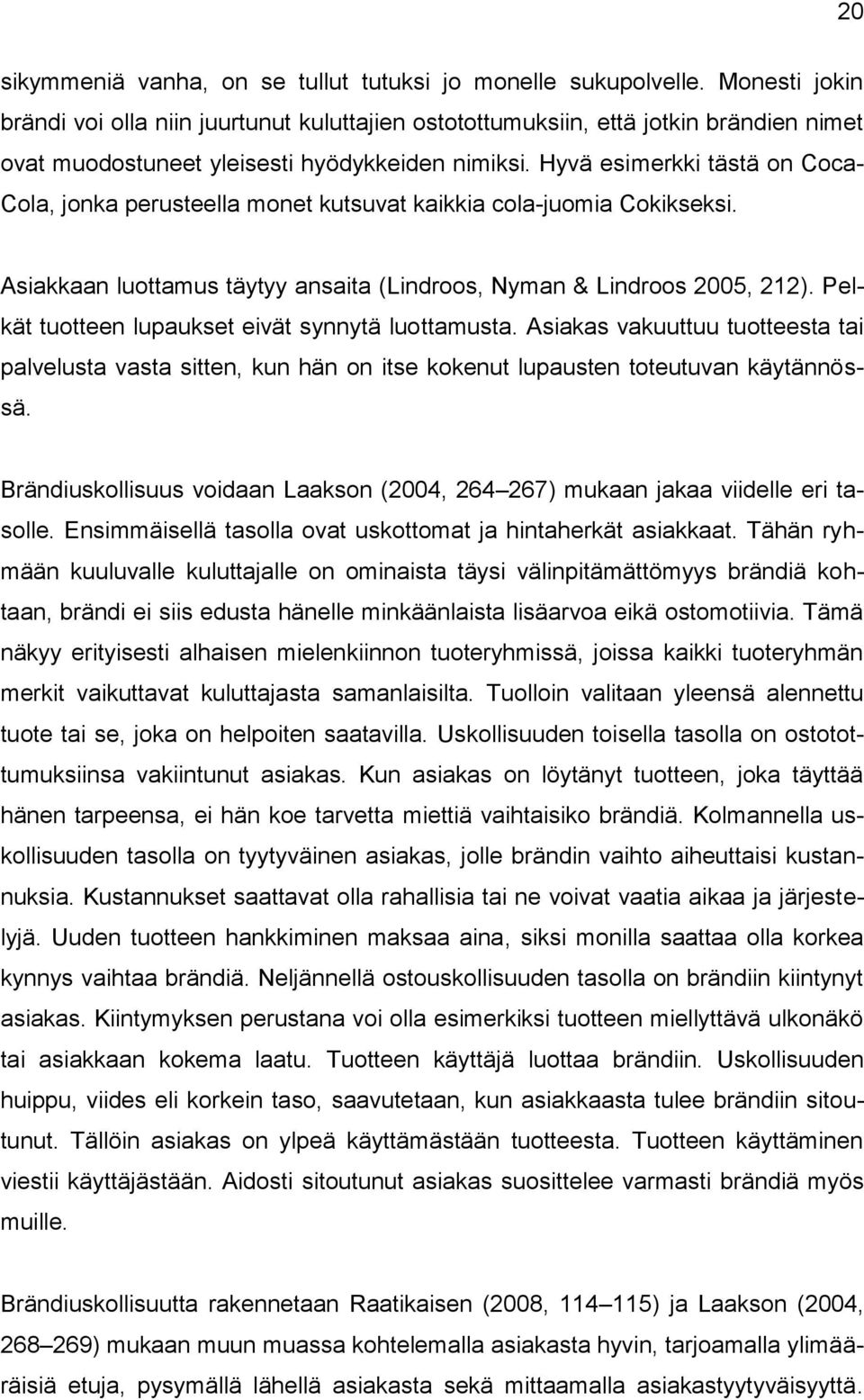 Hyvä esimerkki tästä on Coca- Cola, jonka perusteella monet kutsuvat kaikkia cola-juomia Cokikseksi. Asiakkaan luottamus täytyy ansaita (Lindroos, Nyman & Lindroos 2005, 212).