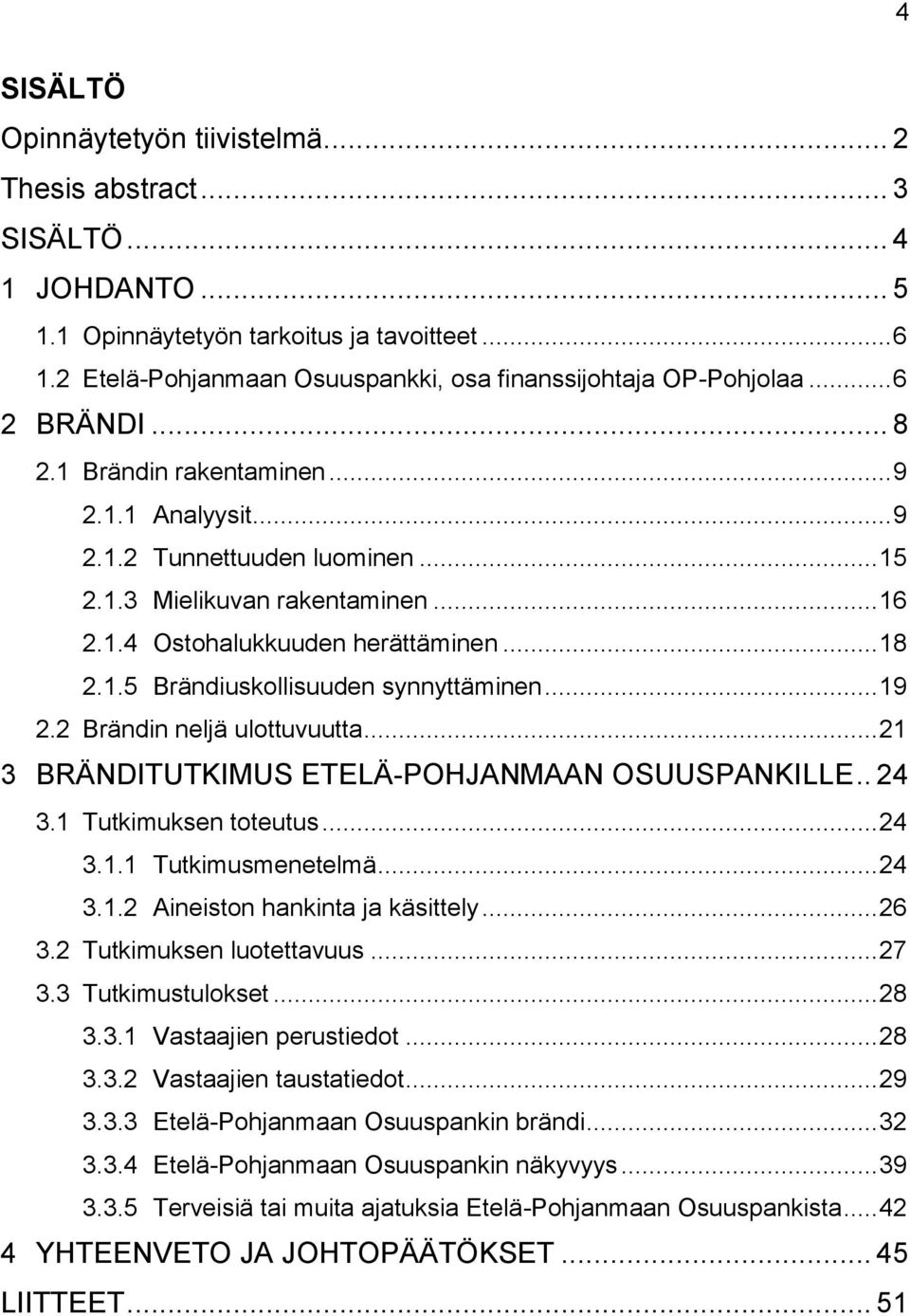 .. 16 2.1.4 Ostohalukkuuden herättäminen... 18 2.1.5 Brändiuskollisuuden synnyttäminen... 19 2.2 Brändin neljä ulottuvuutta... 21 3 BRÄNDITUTKIMUS ETELÄ-POHJANMAAN OSUUSPANKILLE.. 24 3.