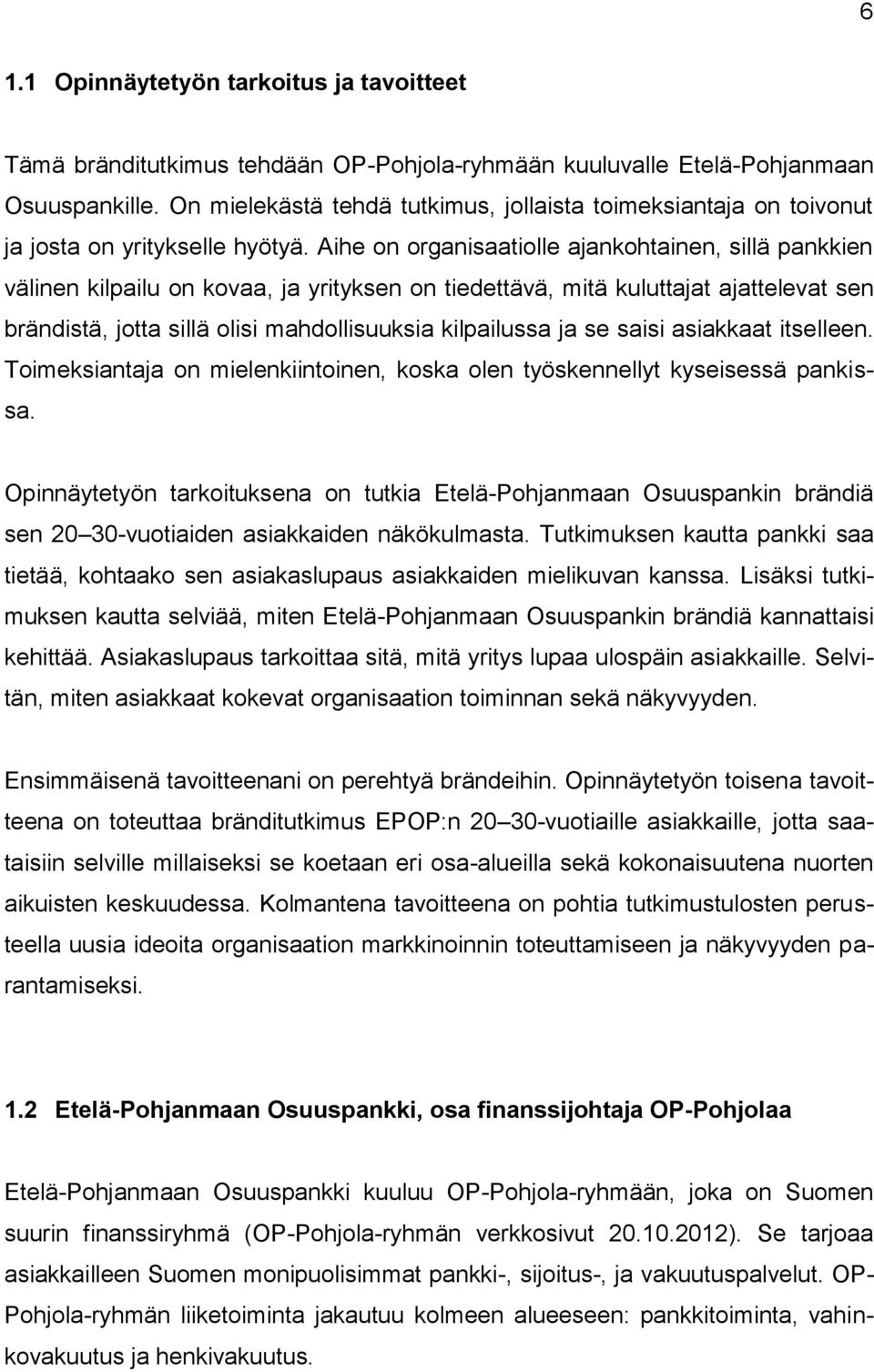 Aihe on organisaatiolle ajankohtainen, sillä pankkien välinen kilpailu on kovaa, ja yrityksen on tiedettävä, mitä kuluttajat ajattelevat sen brändistä, jotta sillä olisi mahdollisuuksia kilpailussa