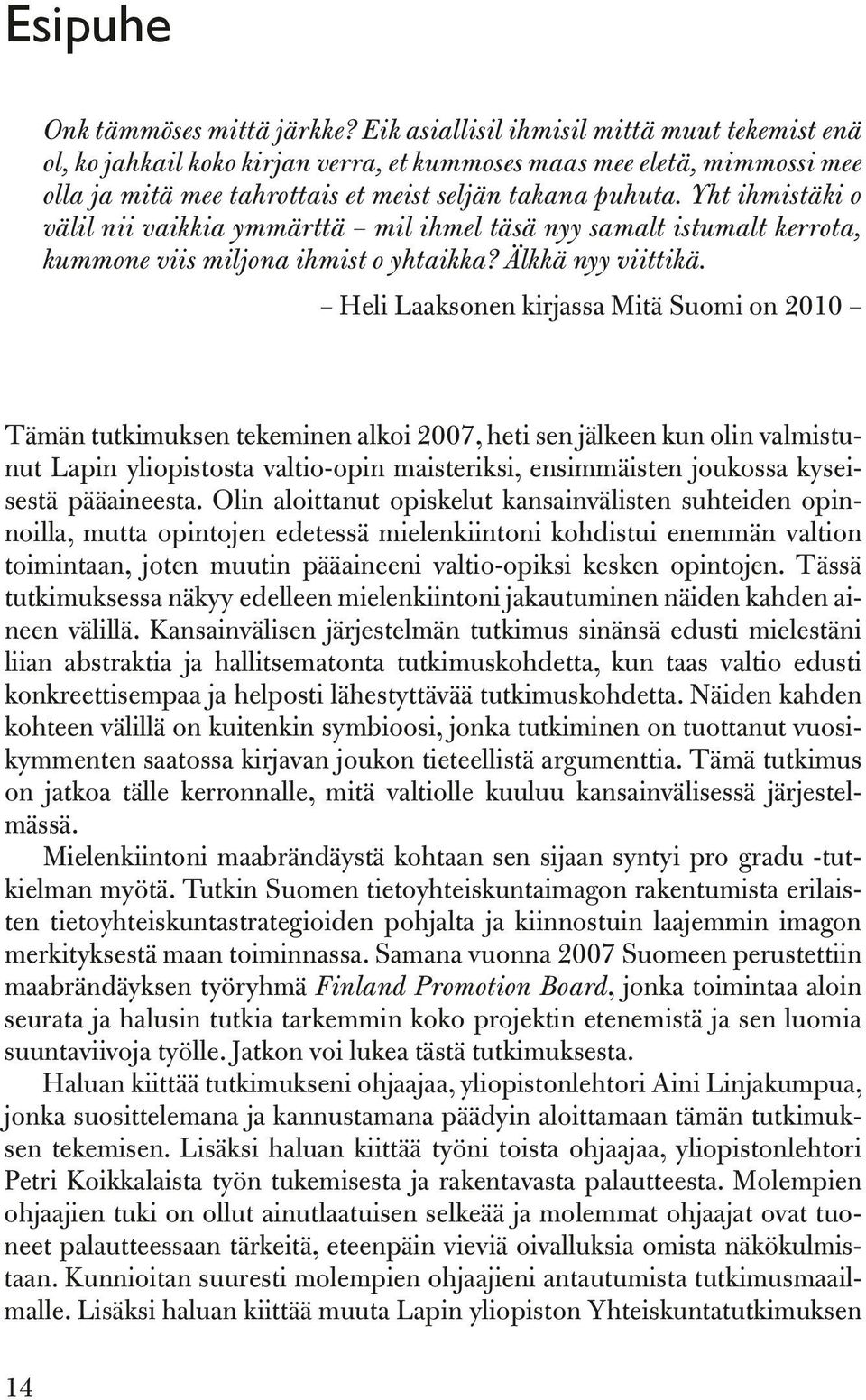 Yht ihmistäki o välil nii vaikkia ymmärttä mil ihmel täsä nyy samalt istumalt kerrota, kummone viis miljona ihmist o yhtaikka? Älkkä nyy viittikä.