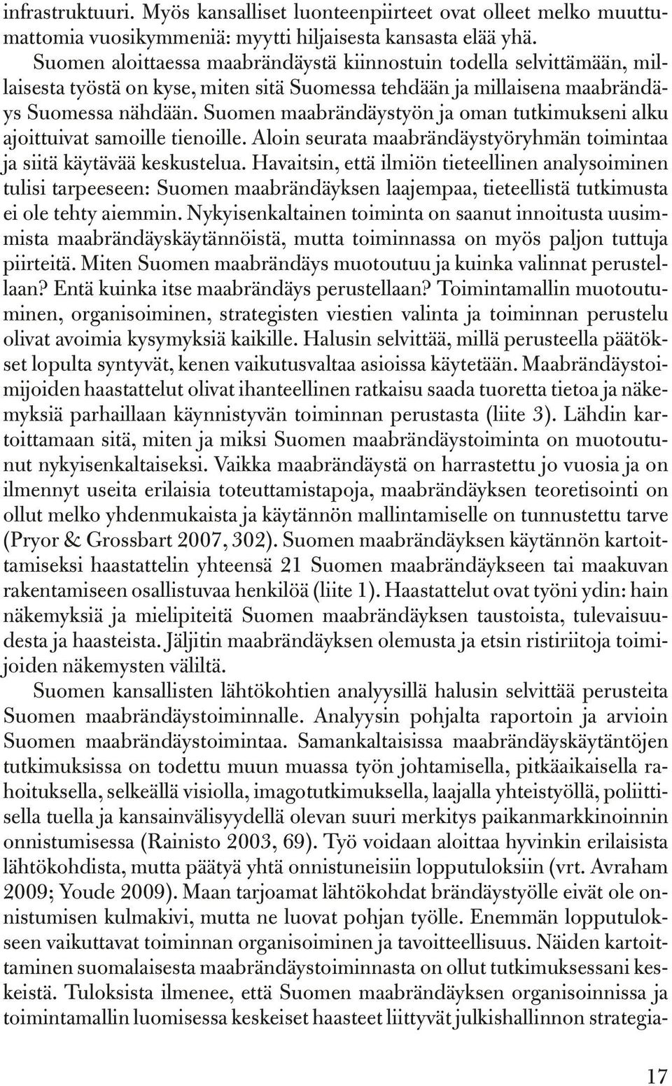 Suomen maabrändäystyön ja oman tutkimukseni alku ajoittuivat samoille tienoille. Aloin seurata maabrändäystyöryhmän toimintaa ja siitä käytävää keskustelua.